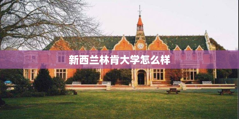 新西兰林肯大学怎么样 新西兰林肯大学怎么样