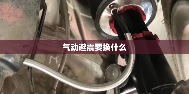 气动避震要换什么 气动避震要换什么