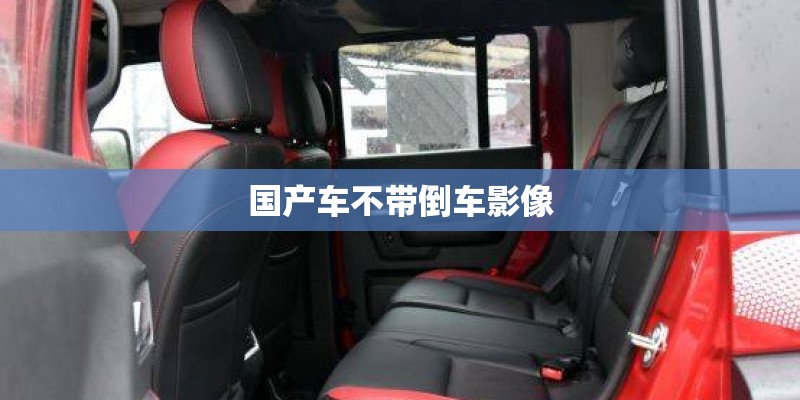 国产车不带倒车影像 国产车不带倒车影像