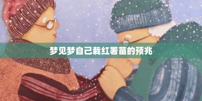 梦见梦自己栽红署苗的预兆 梦见梦自己栽红署苗的预兆