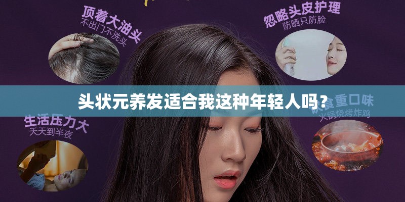 头状元养发适合我这种年轻人吗? 头状元养发适合我这种年轻人吗?