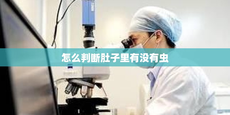 怎么判断肚子里有没有虫