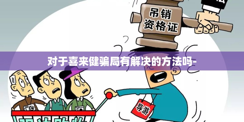 对于喜来健骗局有解决的方法吗-