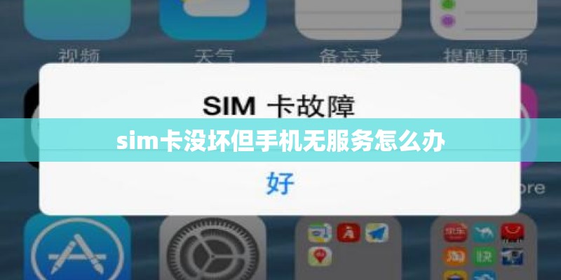 sim卡没坏但手机无服务怎么办