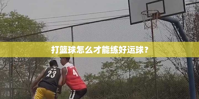 打篮球怎么才能练好运球？