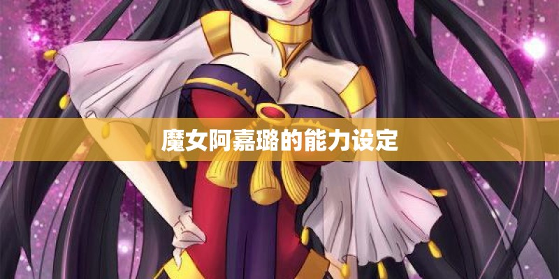 魔女阿嘉璐的能力设定