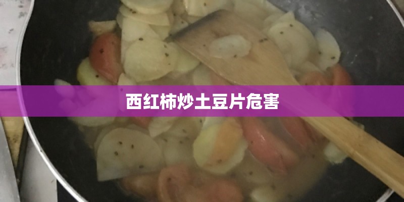 西红柿炒土豆片危害