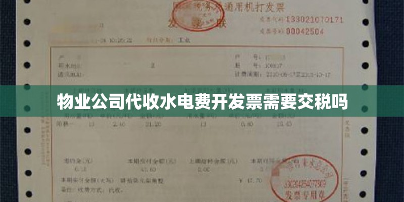 物业公司代收水电费开发票需要交税吗