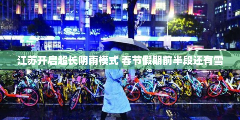 江苏开启超长阴雨模式 春节假期前半段还有雪