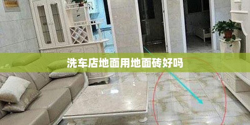 洗车店地面用地面砖好吗 洗车店地面用地面砖好吗