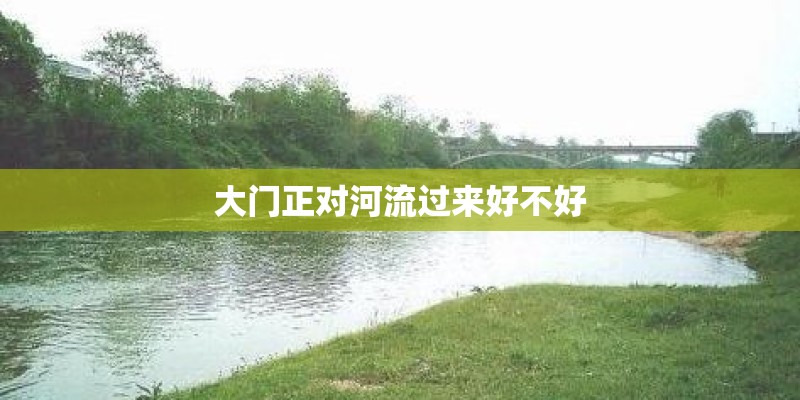 大门正对河流过来好不好
