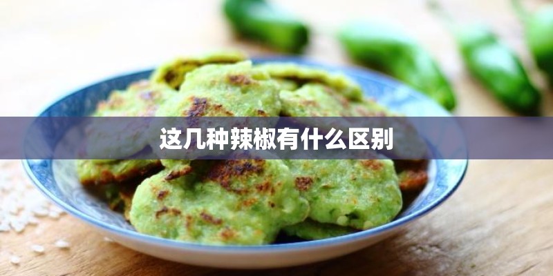 这几种辣椒有什么区别 这几种辣椒有什么区别