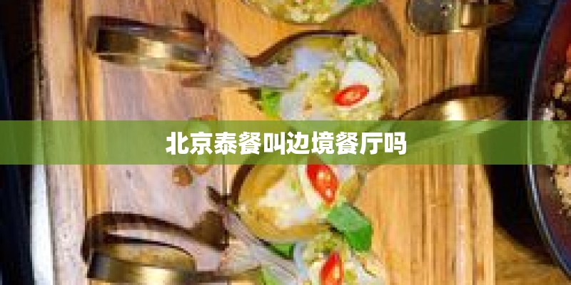 北京泰餐叫边境餐厅吗